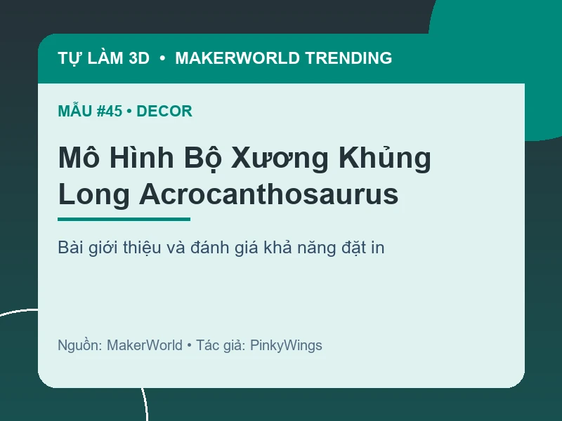 Thẻ thông tin Mô Hình Bộ Xương Khủng Long Acrocanthosaurus từ danh sách MakerWorld Trending
