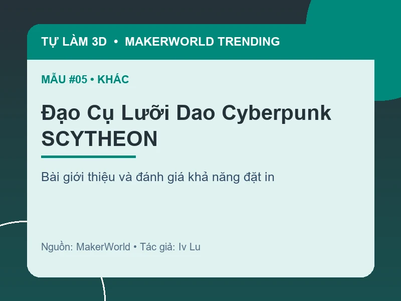 Thẻ thông tin Đạo Cụ Lưỡi Dao Cyberpunk SCYTHEON từ danh sách MakerWorld Trending