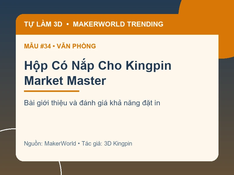 Thẻ thông tin Hộp Có Nắp Cho Kingpin Market Master từ danh sách MakerWorld Trending