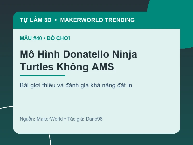 Thẻ thông tin Mô Hình Donatello Ninja Turtles Không AMS từ danh sách MakerWorld Trending