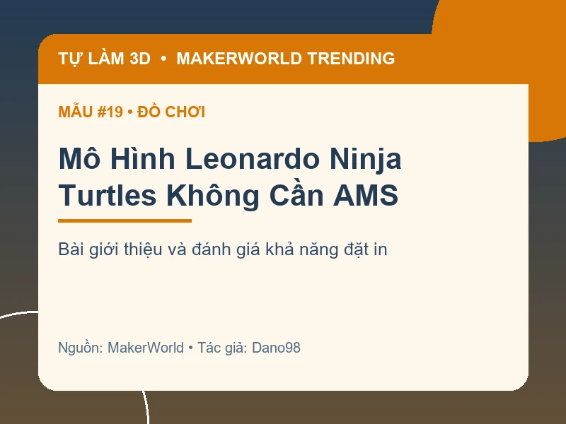 Thẻ thông tin Mô Hình Leonardo Ninja Turtles Không Cần AMS từ danh sách MakerWorld Trending